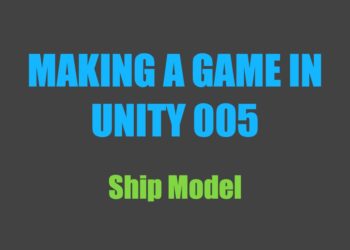 Making a Game in Unity 005: Ship Model