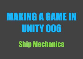 Making a Game in Unity 006: Ship Mechanics