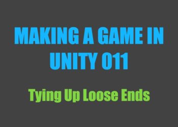 Making a Game in Unity 011: Tying Up Loose Ends
