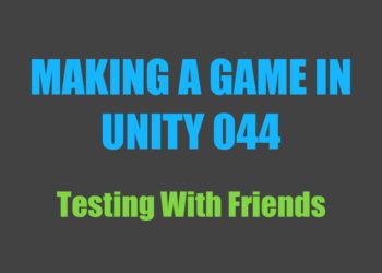 Making a Game in Unity 044: Testing With Friends